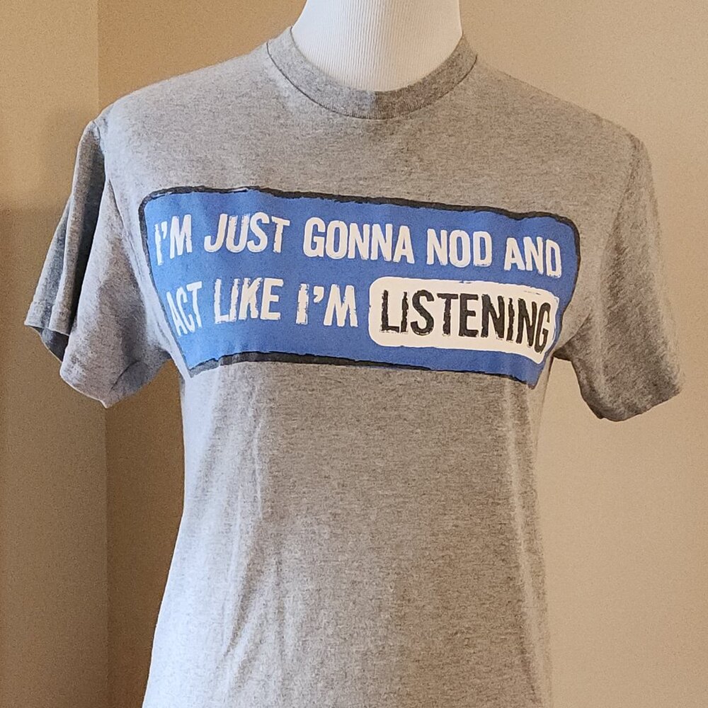 I'M JUST GONNA NOD AND ACT LIKE I'M LISTENING  T-shirt Size Small Unisex